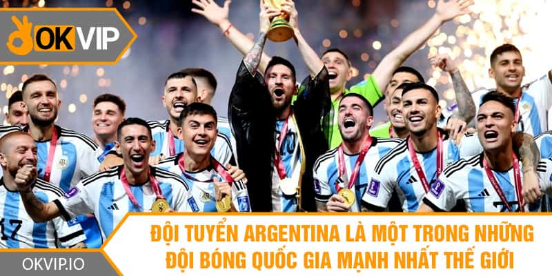 Đội tuyển Argentina là một trong những đội bóng quốc gia mạnh nhất thế giới