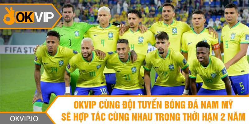 OKVIP cùng đội tuyển bóng đá Nam Mỹ sẽ hợp tác cùng nhau trong thời hạn 2 năm